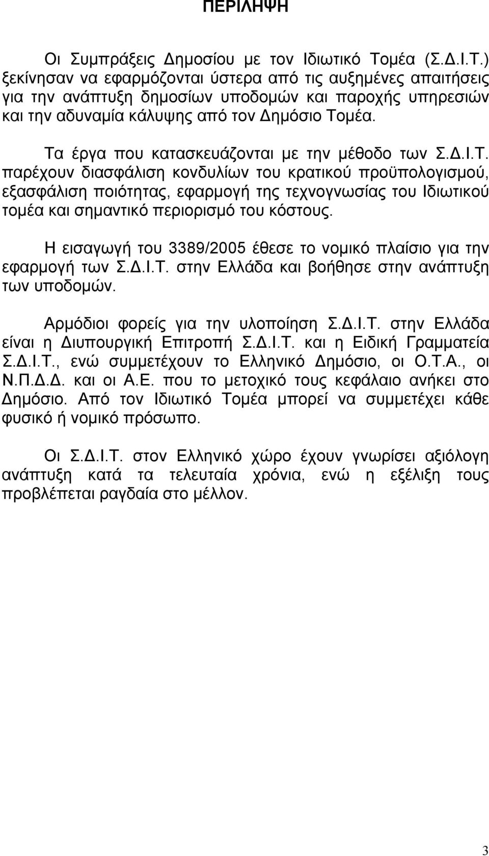 Τα έργα που κατασκευάζονται με την μέθοδο των Σ.Δ.Ι.Τ. παρέχουν διασφάλιση κονδυλίων του κρατικού προϋπολογισμού, εξασφάλιση ποιότητας, εφαρμογή της τεχνογνωσίας του Ιδιωτικού τομέα και σημαντικό περιορισμό του κόστους.
