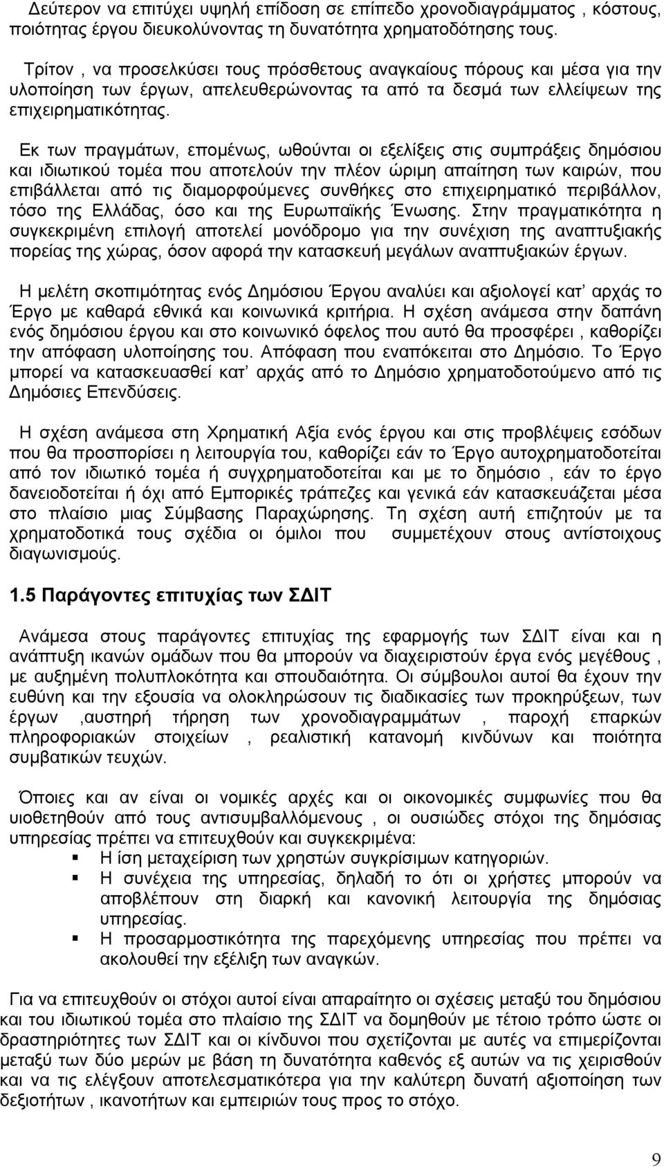 Εκ των πραγμάτων, επομένως, ωθούνται οι εξελίξεις στις συμπράξεις δημόσιου και ιδιωτικού τομέα που αποτελούν την πλέον ώριμη απαίτηση των καιρών, που επιβάλλεται από τις διαμορφούμενες συνθήκες στο