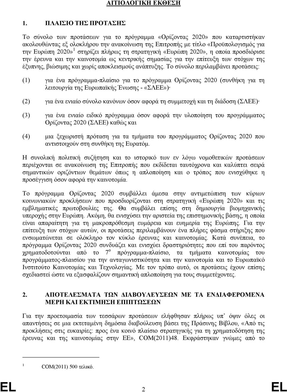 στηρίζει πλήρως τη στρατηγική «Ευρώπη 2020», η οποία προσδιόρισε την έρευνα και την καινοτοµία ως κεντρικής σηµασίας για την επίτευξη των στόχων της έξυπνης, βιώσιµης και χωρίς αποκλεισµούς ανάπτυξης.