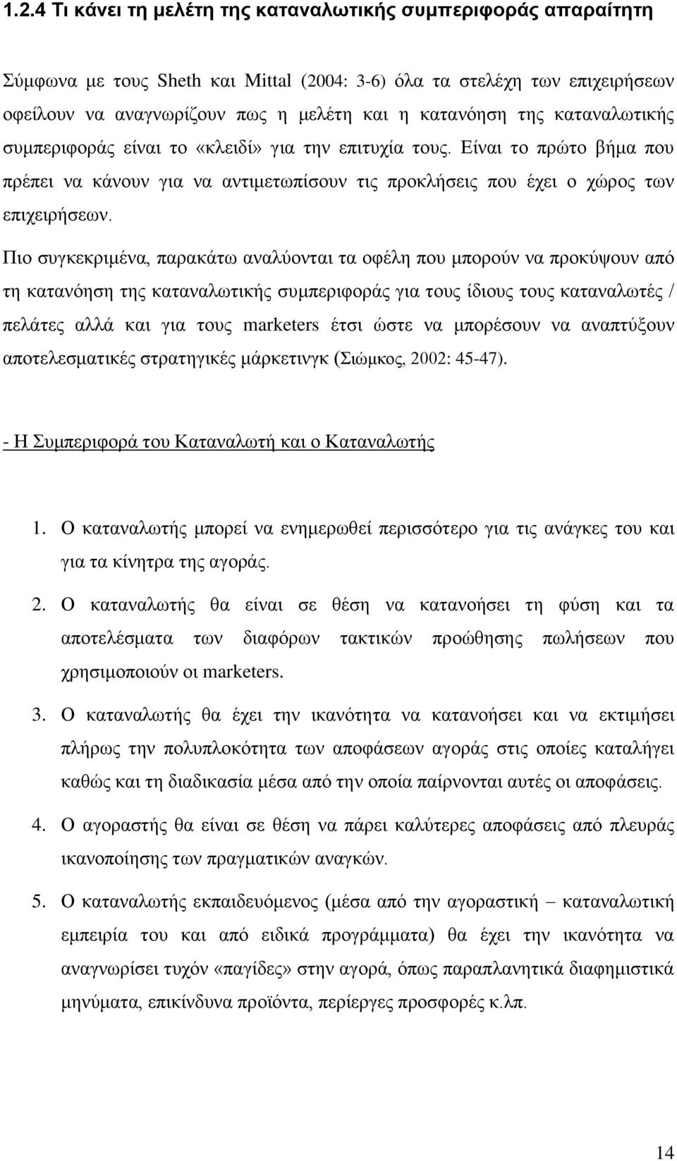 Πην ζπγθεθξηκέλα, παξαθάησ αλαιχνληαη ηα νθέιε πνπ κπνξνχλ λα πξνθχςνπλ απφ ηε θαηαλφεζε ηεο θαηαλαισηηθήο ζπκπεξηθνξάο γηα ηνπο ίδηνπο ηνπο θαηαλαισηέο / πειάηεο αιιά θαη γηα ηνπο marketers έηζη