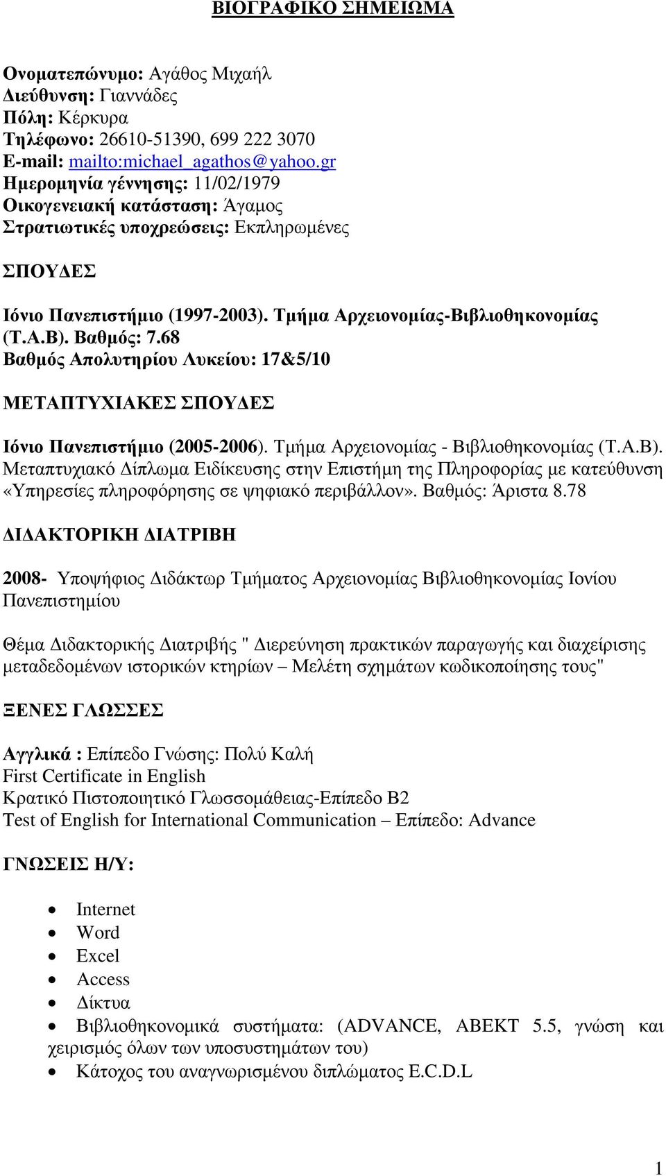 68 Βαθµός Απολυτηρίου Λυκείου: 17&5/10 ΜΕΤΑΠΤΥΧΙΑΚΕΣ ΣΠΟΥ ΕΣ Ιόνιο Πανεπιστήµιο (2005-2006). Τµήµα Αρχειονοµίας - Βιβλιοθηκονοµίας (Τ.Α.Β).
