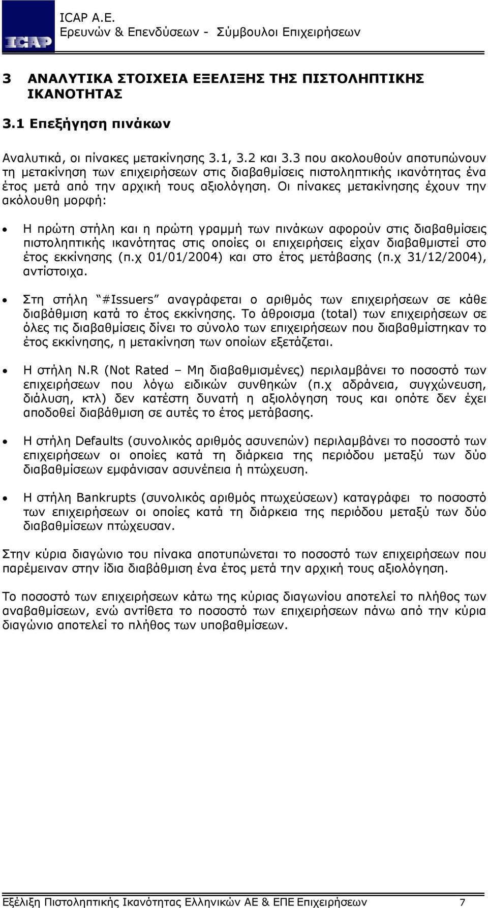 Οι πίνακες µετακίνησης έχουν την ακόλουθη µορφή: Η πρώτη στήλη και η πρώτη γραµµή των πινάκων αφορούν στις διαβαθµίσεις πιστοληπτικής ικανότητας στις οποίες οι επιχειρήσεις είχαν διαβαθµιστεί στο