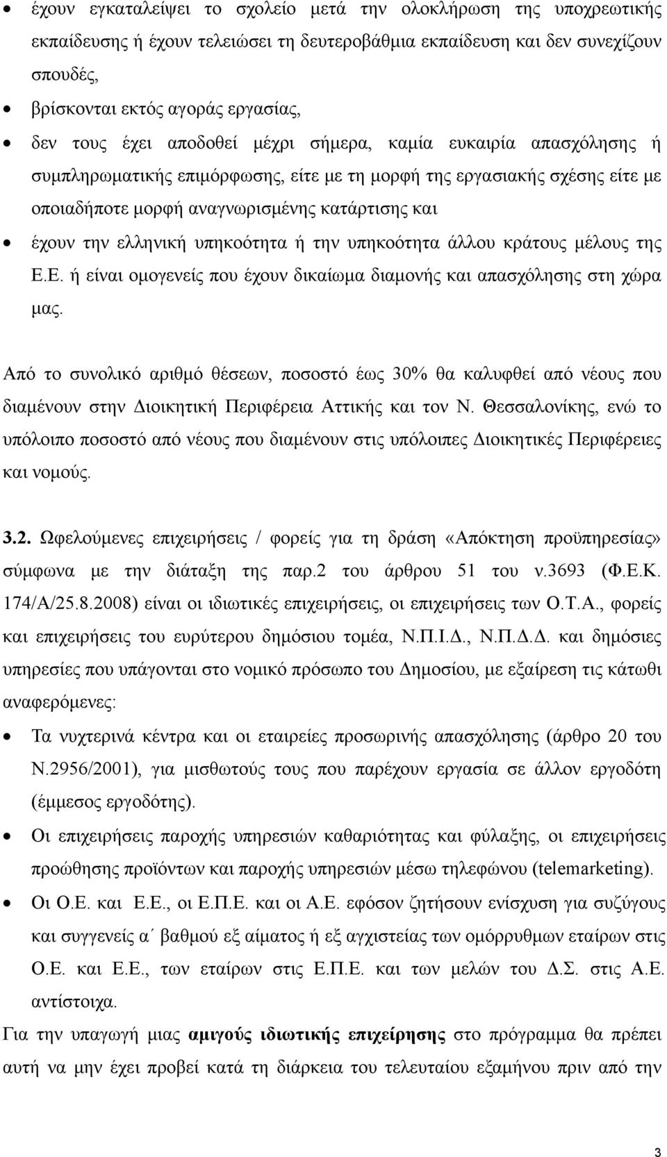 υπηκοότητα ή την υπηκοότητα άλλου κράτους μέλους της Ε.Ε. ή είναι ομογενείς που έχουν δικαίωμα διαμονής και απασχόλησης στη χώρα μας.