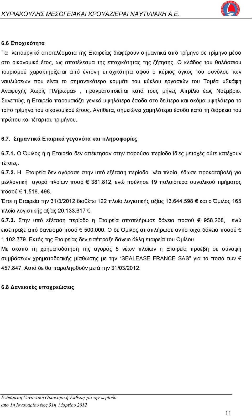 Χωρίς Πλήρωμα», πραγματοποιείται κατά τους μήνες Απρίλιο έως Νοέμβριο. Συνεπώς, η Εταιρεία παρουσιάζει γενικά υψηλότερα έσοδα στο δεύτερο και ακόμα υψηλότερα το τρίτο τρίμηνο του οικονομικού έτους.