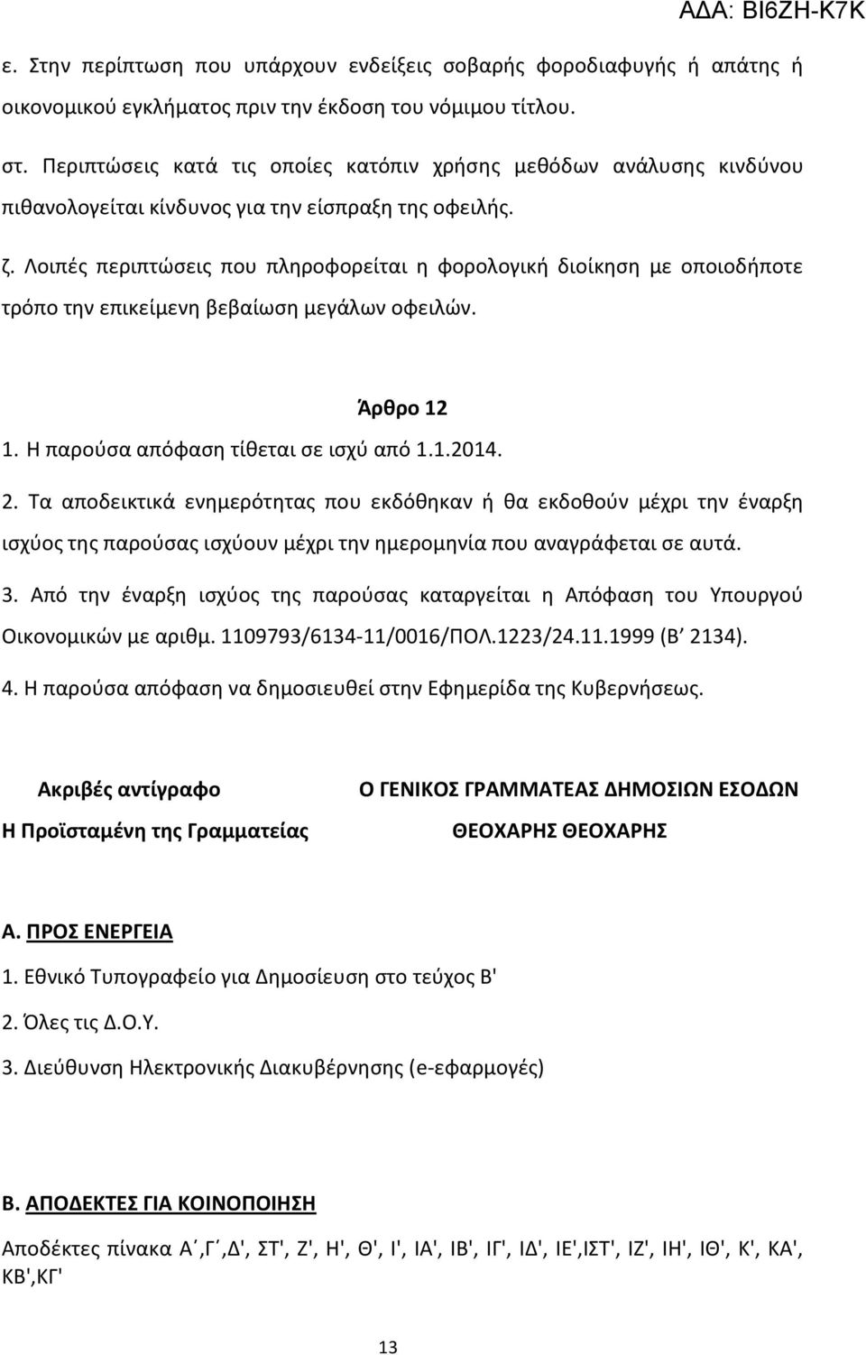 Λοιπζσ περιπτϊςεισ που πλθροφορείται θ φορολογικι διοίκθςθ με οποιοδιποτε τρόπο τθν επικείμενθ βεβαίωςθ μεγάλων οφειλϊν. Άρκρο 12 1. Θ παροφςα απόφαςθ τίκεται ςε ιςχφ από 1.1.2014. 2.