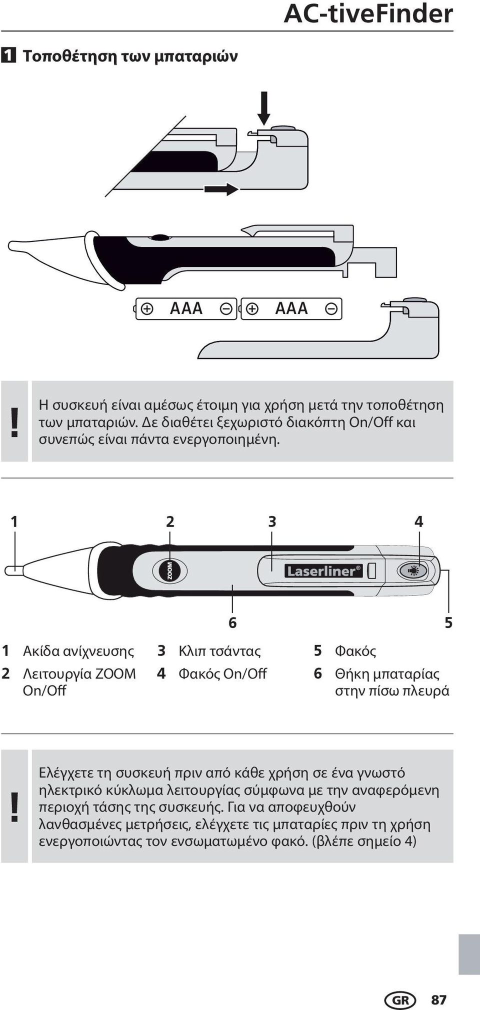 1 2 3 4 6 5 1 Ακίδα ανίχνευσης 3 Κλιπ τσάντας 5 Φακός 2 Λειτουργία ZOOM On/Off 4 Φακός On/Off 6 Θήκη μπαταρίας στην πίσω πλευρά Ελέγχετε τη συσκευή