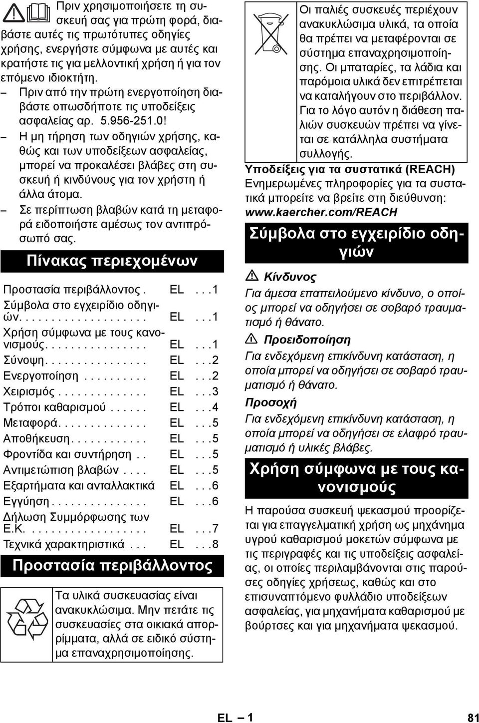 Η μη τήρηση των οδηγιών χρήσης, καθώς και των υποδείξεων ασφαλείας, μπορεί να προκαλέσει βλάβες στη συσκευή ή κινδύνους για τον χρήστη ή άλλα άτομα.