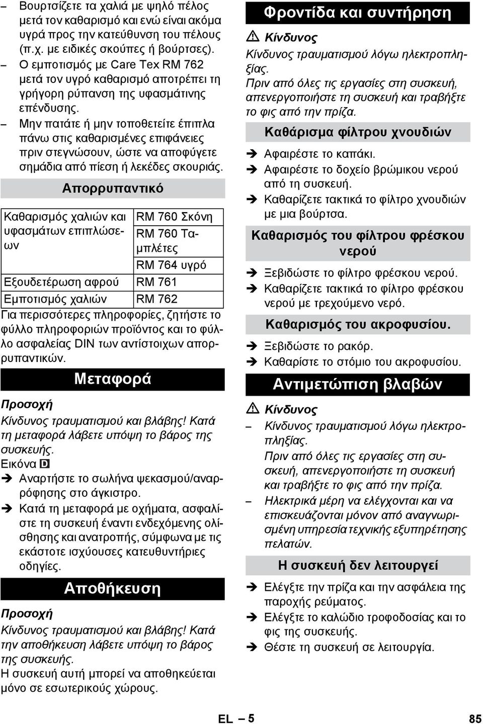 Μην πατάτε ή μην τοποθετείτε έπιπλα πάνω στις καθαρισμένες επιφάνειες πριν στεγνώσουν, ώστε να αποφύγετε σημάδια από πίεση ή λεκέδες σκουριάς.