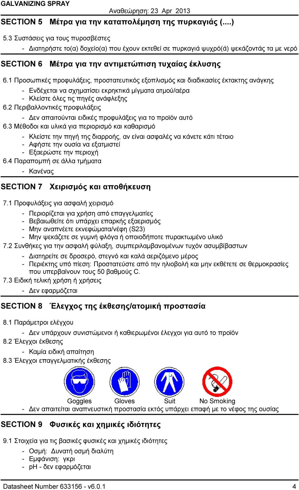 1 Προσωπικές προφυλάξεις, προστατευτικός εξοπλισµός και διαδικασίες έκτακτης ανάγκης - Ενδέχεται να σχηµατίσει εκρηκτικά µίγµατα ατµού/αέρα - Κλείστε όλες τις πηγές ανάφλεξης 6.
