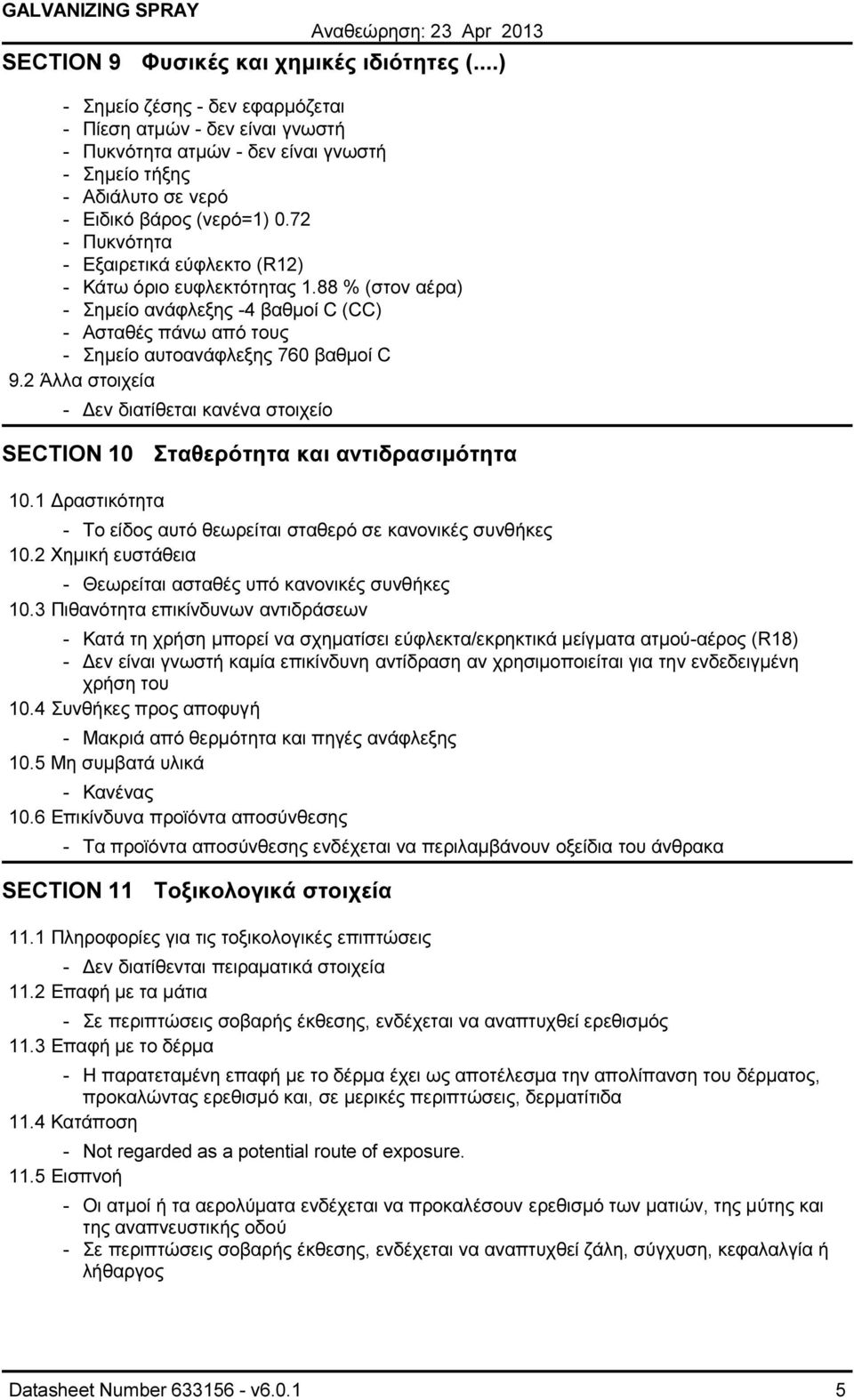 72 - Πυκνότητα - Εξαιρετικά εύφλεκτο (R12) - Κάτω όριο ευφλεκτότητας 1.88 % (στον αέρα) - Σηµείο ανάφλεξης -4 βαθµοί C (CC) - Ασταθές πάνω από τους - Σηµείο αυτοανάφλεξης 760 βαθµοί C 9.
