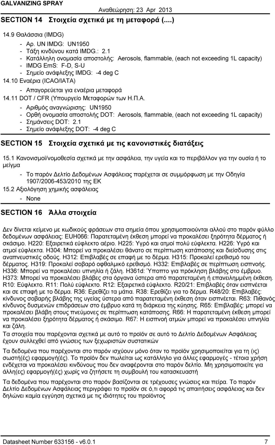 10 Εναέρια (ICAO/IATA) - Απαγορεύεται για εναέρια µεταφορά 14.11 DOT / CFR (Υπουργείο Μεταφορών των Η.Π.Α. - Αριθµός αναγνώρισης: UN1950 - Ορθή ονοµασία αποστολής DOT: Aerosols, flammable, (each not exceeding 1L capacity) - Σηµάνσεις DOT: 2.