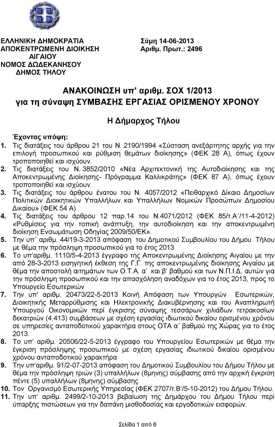 2190/1994 «Σύσταση ανεξάρτητης αρχής για την επιλογή προσωπικού και ρύθµιση θεµάτων διοίκησης» (ΦΕΚ 28 Α), όπως έχουν τροποποιηθεί και ισχύουν. 2. Τις διατάξεις του Ν.