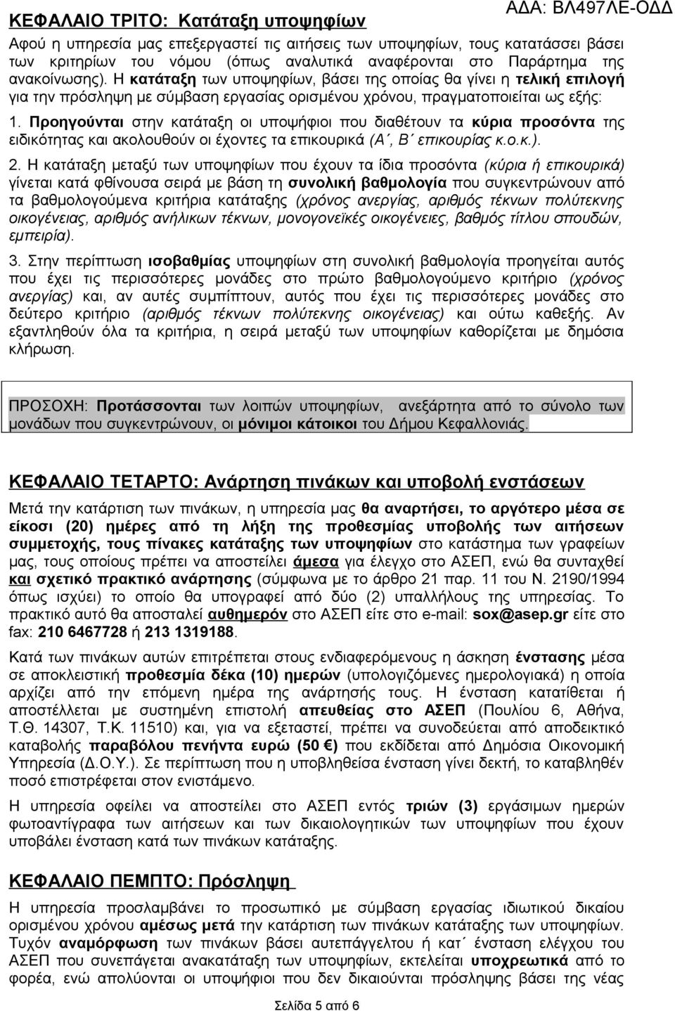 Προηγούνται στην κατάταξη οι υποψήφιοι που διαθέτουν τα κύρια προσόντα της ειδικότητας και ακολουθούν οι έχοντες τα επικουρικά (Α, Β επικουρίας κ.ο.κ.). 2.