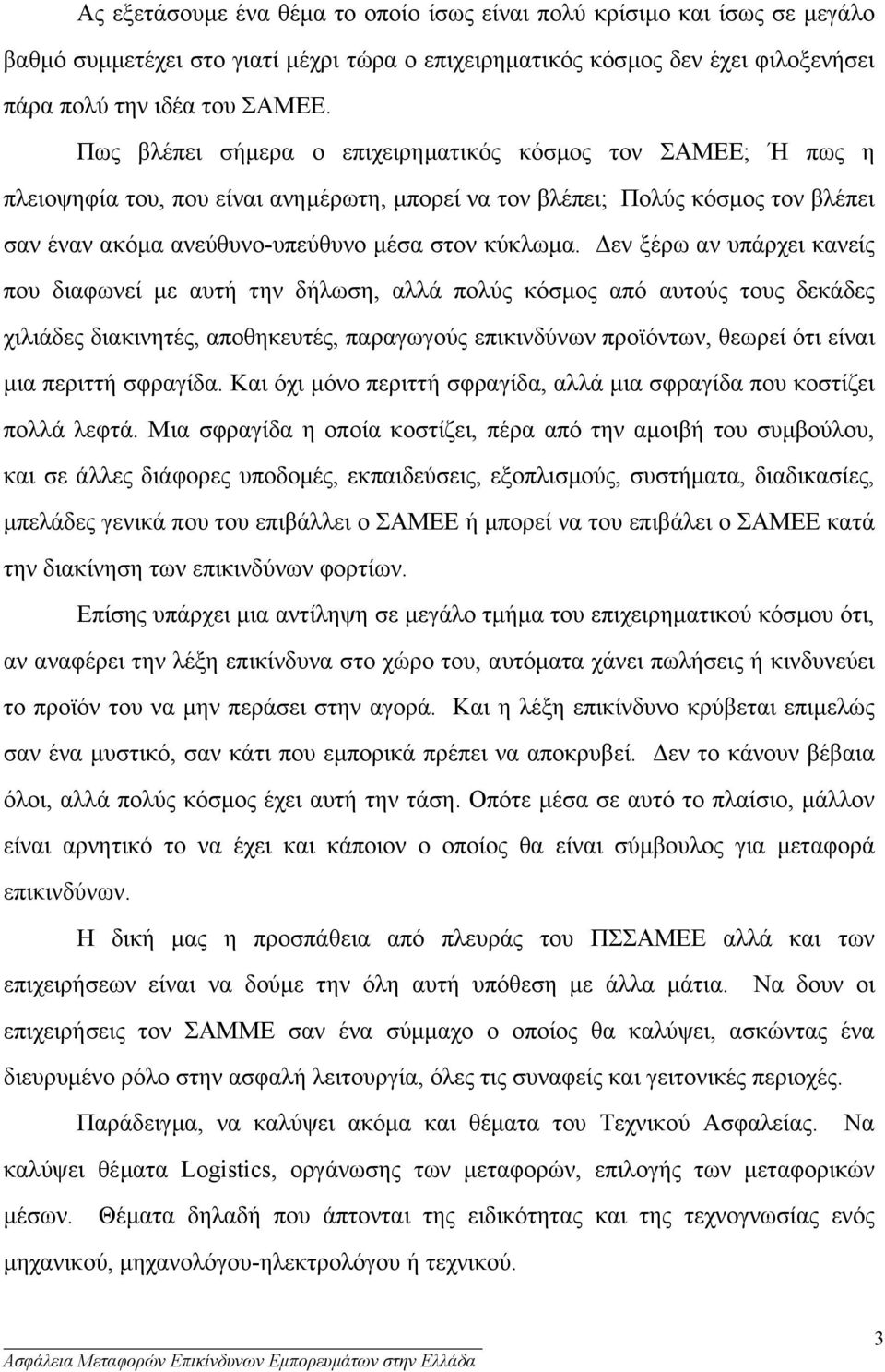 εν ξέρω αν υπάρχει κανείς που διαφωνεί µε αυτή την δήλωση, αλλά πολύς κόσµος από αυτούς τους δεκάδες χιλιάδες διακινητές, αποθηκευτές, παραγωγούς επικινδύνων προϊόντων, θεωρεί ότι είναι µια περιττή