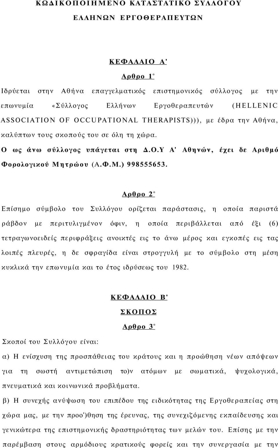Αρθρο 2 Επίσημο σύμβολο του Συλλόγου ορίζεται παράστασις, η οποία παριστά ράβδον με περιτυλιγμένον όφιν, η οποία περιβάλλεται από έξι (6) τετραγωνοειδείς περιφράξεις ανοικτές εις το άνω μέρος και