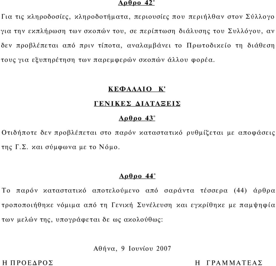 ΚΕΦΑΛΑΙΟ Κ' ΓΕΝΙΚΕΣ ΔΙΑΤΑΞΕΙΣ Αρθρο 43 Οτιδήποτε δεν προβλέπεται στο παρόν καταστατικό ρυθμίζεται με αποφάσεις της Γ.Σ. και σύμφωνα με το Νόμο.