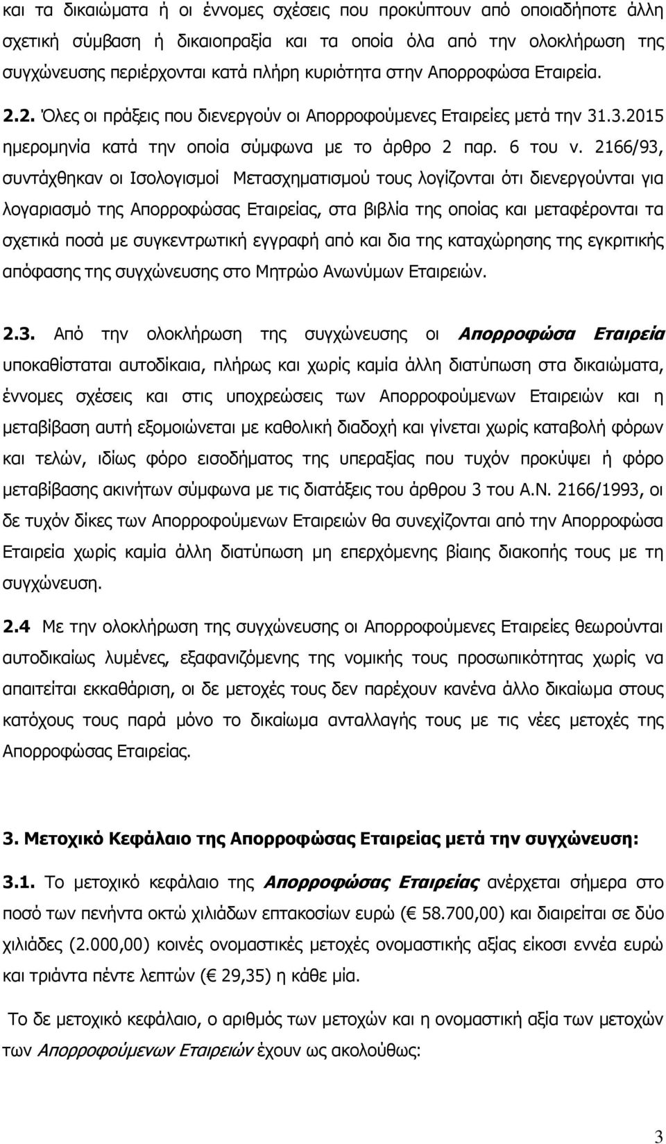 2166/93, συντάχθηκαν οι Ισολογισμοί Μετασχηματισμού τους λογίζονται ότι διενεργούνται για λογαριασμό της Απορροφώσας Εταιρείας, στα βιβλία της οποίας και μεταφέρονται τα σχετικά ποσά με συγκεντρωτική