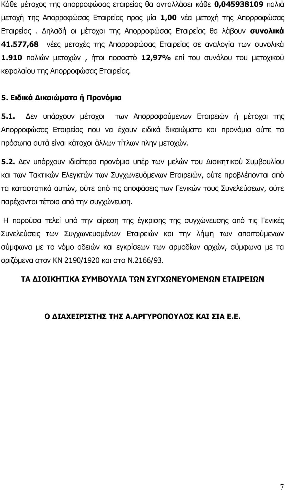 910 παλιών μετοχών, ήτοι ποσοστό 12,97% επί του συνόλου του μετοχικού κεφαλαίου της Απορροφώσας Εταιρείας. 5. Ειδικά Δικαιώματα ή Προνόμια 5.1. Δεν υπάρχουν μέτοχοι των Απορροφούμενων Εταιρειών ή μέτοχοι της Απορροφώσας Εταιρείας που να έχουν ειδικά δικαιώματα και προνόμια ούτε τα πρόσωπα αυτά είναι κάτοχοι άλλων τίτλων πλην μετοχών.