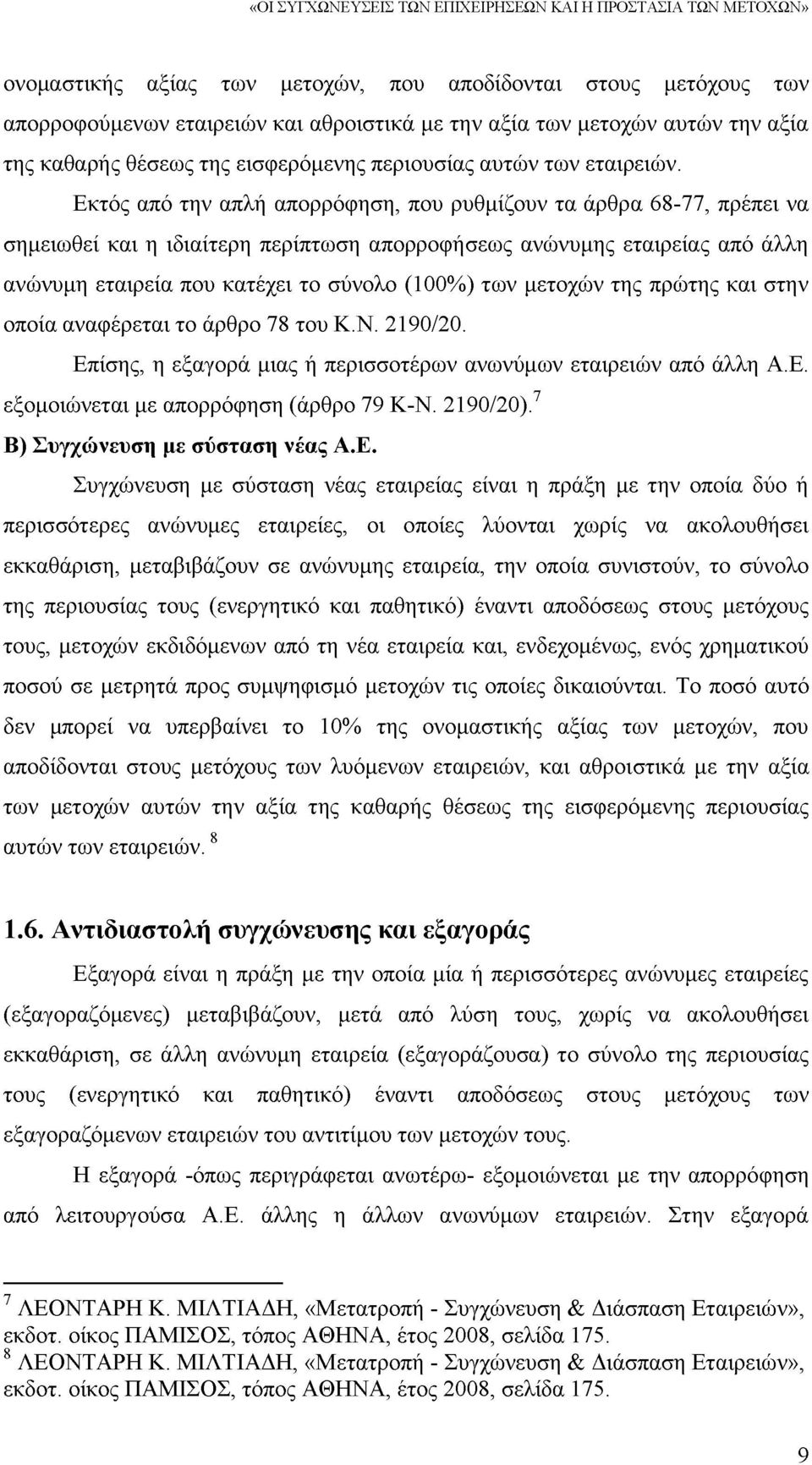 Εκτός από την απλή απορρόφηση, που ρυθμίζουν τα άρθρα 68-77, πρέπει να σημειωθεί και η ιδιαίτερη περίπτωση απορροφήσεως ανώνυμης εταιρείας από άλλη ανώνυμη εταιρεία που κατέχει το σύνολο (100%) των