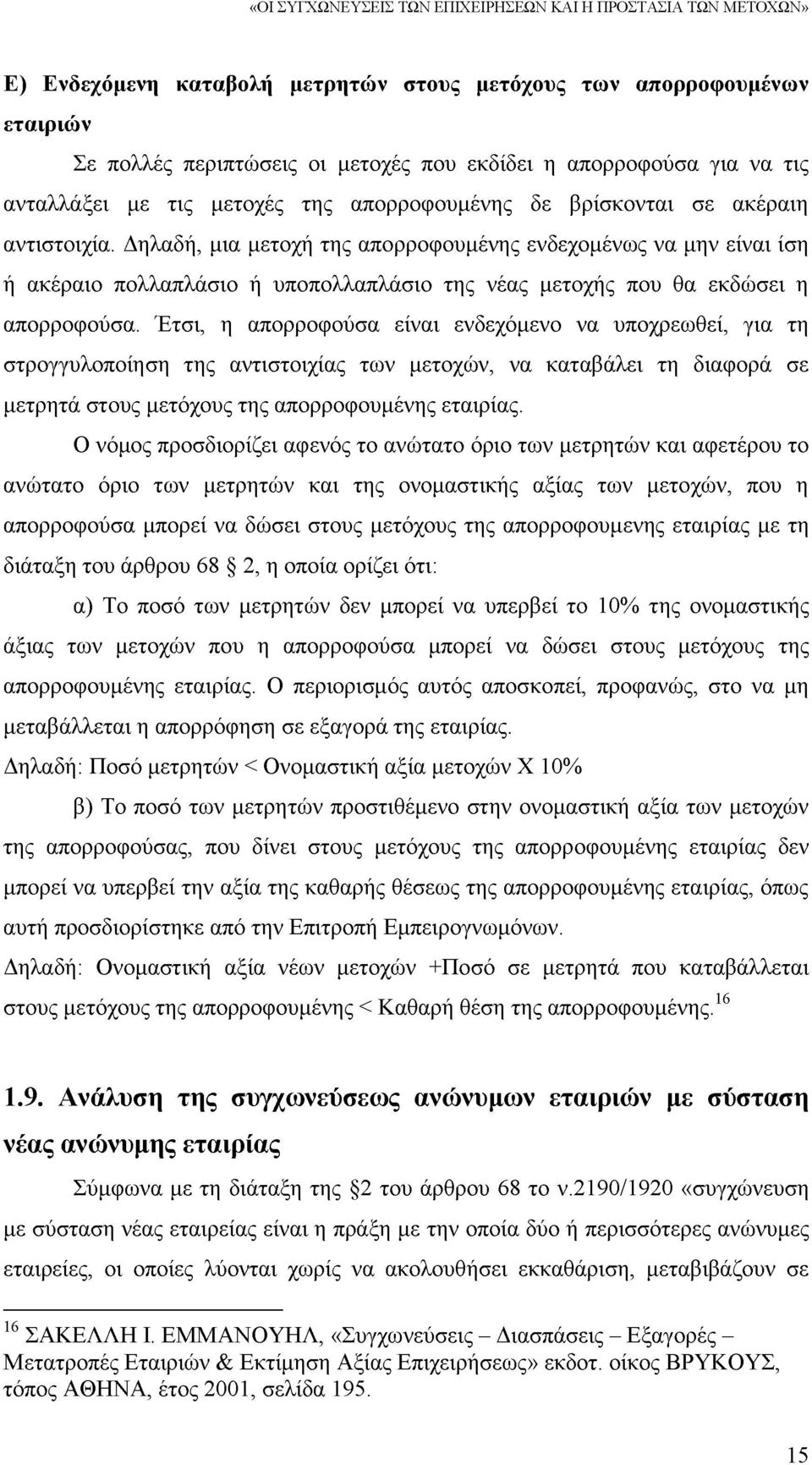 Δηλαδή, μια μετοχή της απορροφουμένης ενδεχομένως να μην είναι ίση ή ακέραιο πολλαπλάσιο ή υποπολλαπλάσιο της νέας μετοχής που θα εκδώσει η απορροφούσα.