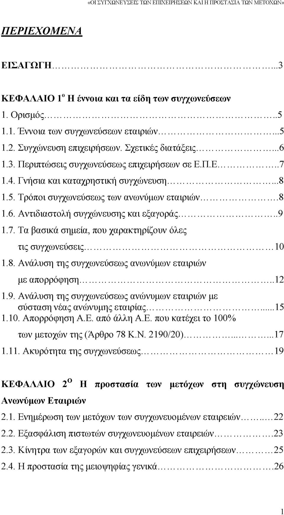 ..8 1.6. Αντιδιαστολή συγχώνευσης και εξαγοράς... 9 1.7. Τα βασικά σημεία, που χαρακτηρίζουν όλες τις συγχωνεύσεις...10 1.8. Ανάλυση της συγχωνεύσεως ανωνύμων εταιριών με απορρόφηση...12 1.9. Ανάλυση της συγχωνεύσεως ανώνυμων εταιριών με σύσταση νέας ανώνυμης εταιρίας.