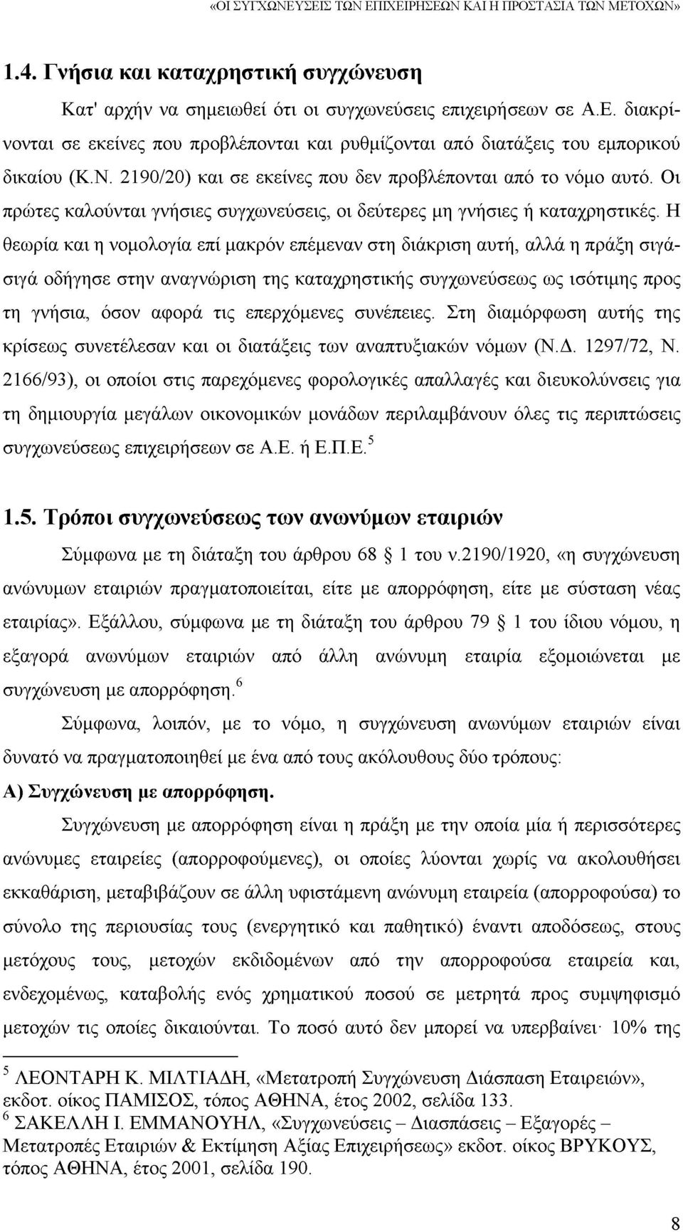 Η θεωρία και η νομολογία επί μακρόν επέμεναν στη διάκριση αυτή, αλλά η πράξη σιγάσιγά οδήγησε στην αναγνώριση της καταχρηστικής συγχωνεύσεως ως ισότιμης προς τη γνήσια, όσον αφορά τις επερχόμενες