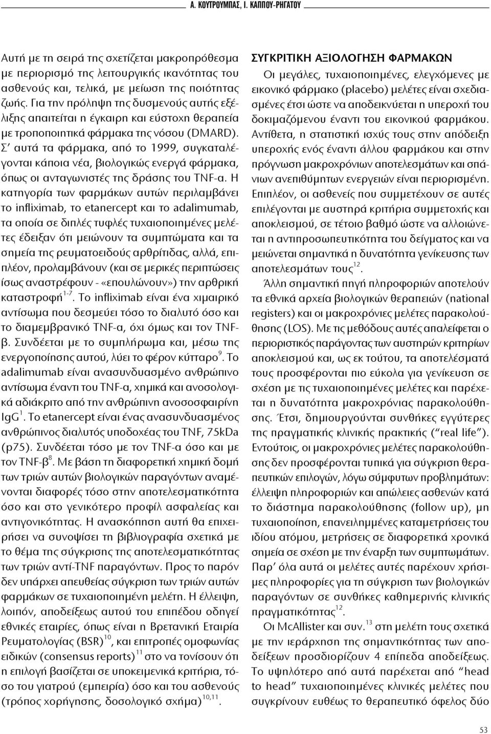 Σ αυτά τα φάρμακα, από το 1999, συγκαταλέγονται κάποια νέα, βιολογικώς ενεργά φάρμακα, όπως οι ανταγωνιστές της δράσης του ΤΝF-α.