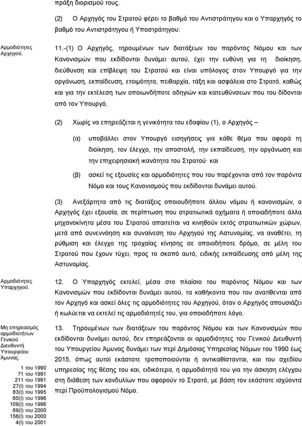 στον Υπουργό για την οργάνωση, εκπαίδευση, ετοιμότητα, πειθαρχία, τάξη και ασφάλεια στο Στρατό, καθώς και για την εκτέλεση των οποιωνδήποτε οδηγιών και κατευθύνσεων που του δίδονται από τον Υπουργό.