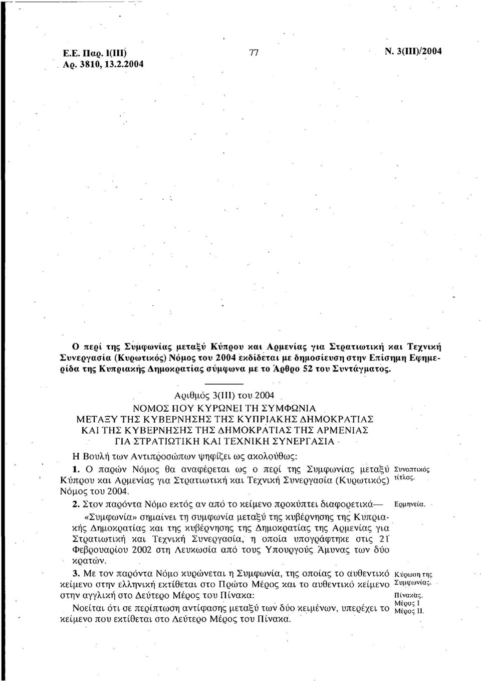 2004 Ο περί της Συμφωνίας μεταξύ Κύπρου και Αρμενίας για Στρατιωτική και Τεχνική Συνεργασία (Κυρωτικός) Νόμος του 2004 εκδίδεται με δημοσίευση στην Επίσημη Εφημερίδα της Κυπριακής Δημοκρατίας σύμφωνα