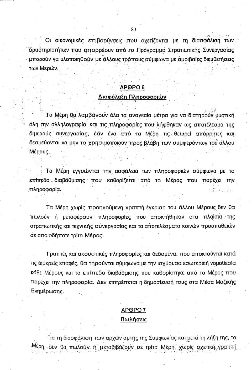 ΑΡΘΡΟ 6 Διαφύλαξη Πληροφοριών Τα Μέρη θα λαμβάνουν όλα τα αναγκαία μέτρα για να διατηρούν μυστική όλη την αλληλογραφία και τις πληροφορίες που λήφθηκαν ως αποτέλεσμα της διμερούς συνεργασίας, εάν ένα