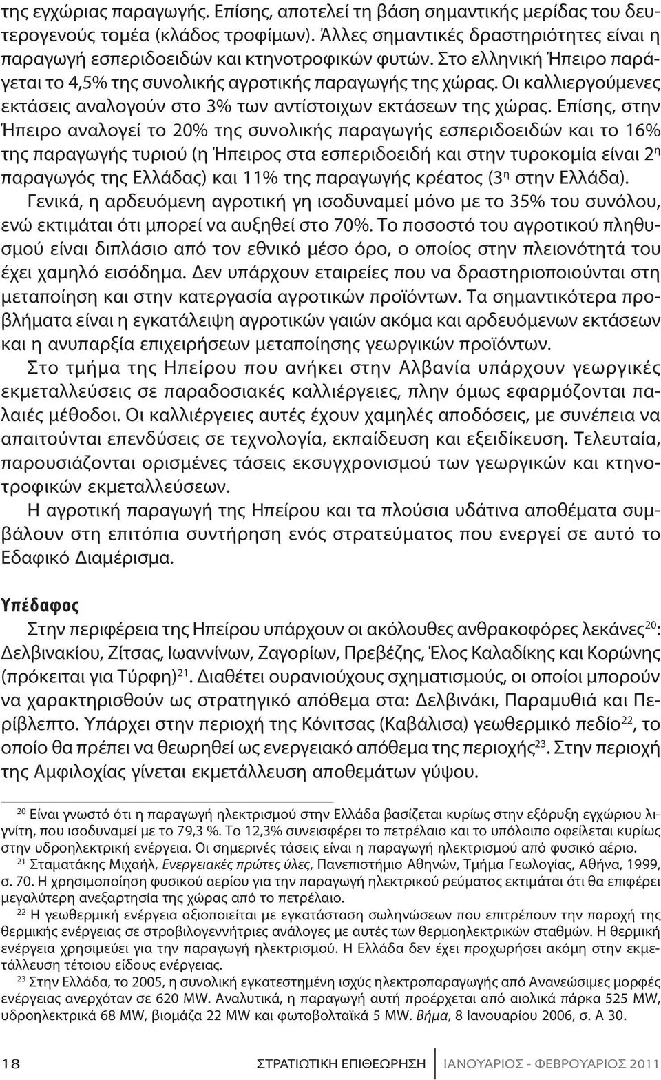 Στο ελ λη νική Ή πει ρο πα ράγε ται το 4,5% της συ νο λι κής α γρο τι κής πα ρα γω γής της χώ ρας. Οι καλ λιερ γού με νες ε κτά σεις α να λο γούν στο 3% των α ντί στοι χων ε κτά σε ων της χώρας.