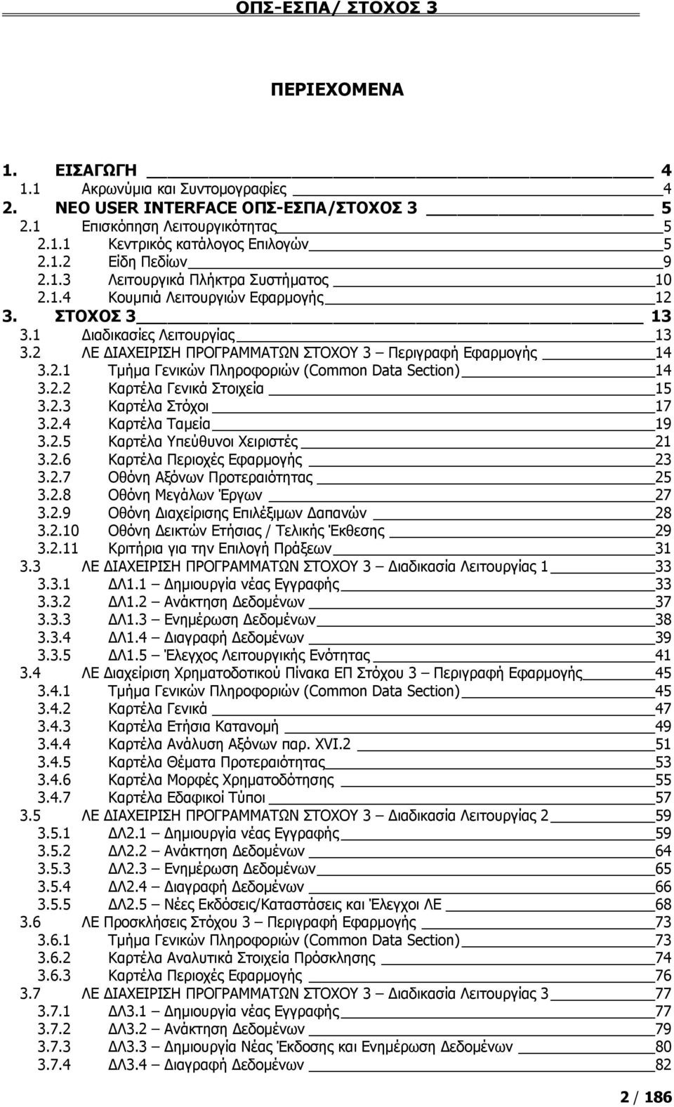 2.2 Καρτέλα Γενικά Στοιχεία 15 3.2.3 Καρτέλα Στόχοι 17 3.2.4 Καρτέλα Ταμεία 19 3.2.5 Καρτέλα Υπεύθυνοι Χειριστές 21 3.2.6 Καρτέλα Περιοχές Εφαρμογής 23 3.2.7 Οθόνη Αξόνων Προτεραιότητας 25 3.2.8 Οθόνη Μεγάλων Έργων 27 3.