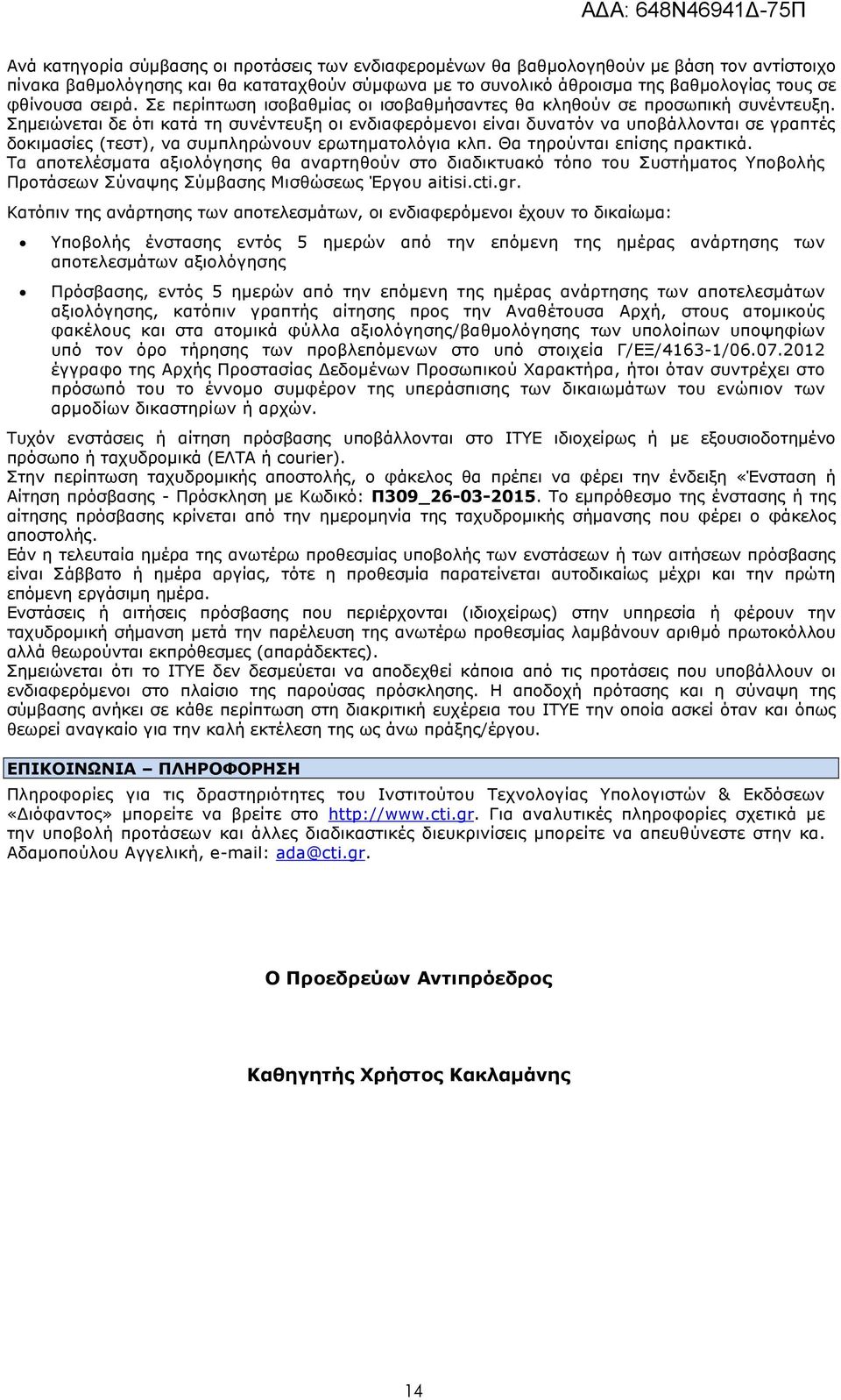 Σημειώνεται δε ότι κατά τη συνέντευξη οι ενδιαφερόμενοι είναι δυνατόν να υποβάλλονται σε γραπτές δοκιμασίες (τεστ), να συμπληρώνουν ερωτηματολόγια κλπ. Θα τηρούνται επίσης πρακτικά.