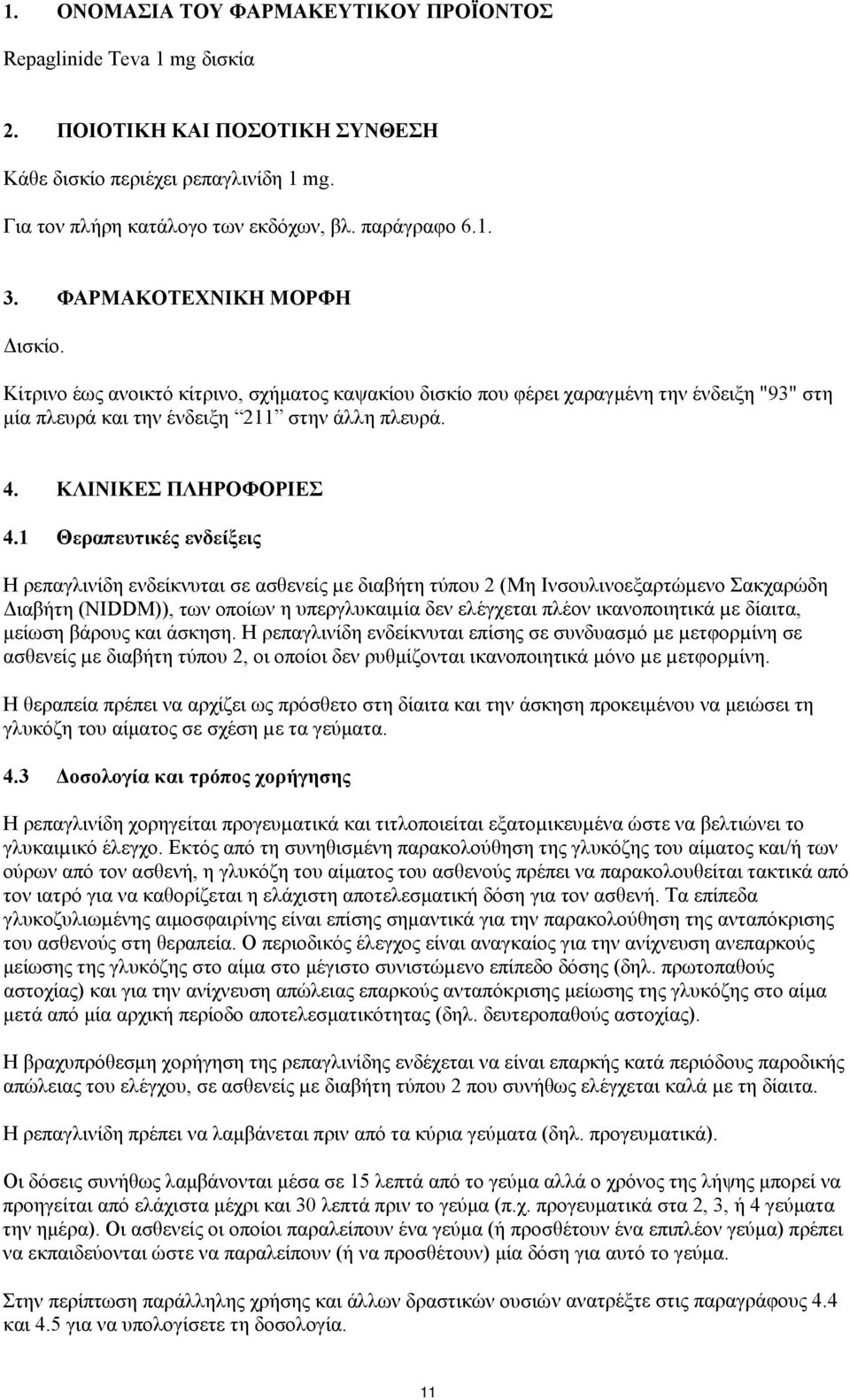 1 Θεραπευτικές ενδείξεις Η ρεπαγλινίδη ενδείκνυται σε ασθενείς µε διαβήτη τύπου 2 (Μη Ινσουλινοεξαρτώµενο Σακχαρώδη Διαβήτη (NIDDM)), των οποίων η υπεργλυκαιµία δεν ελέγχεται πλέον ικανοποιητικά µε