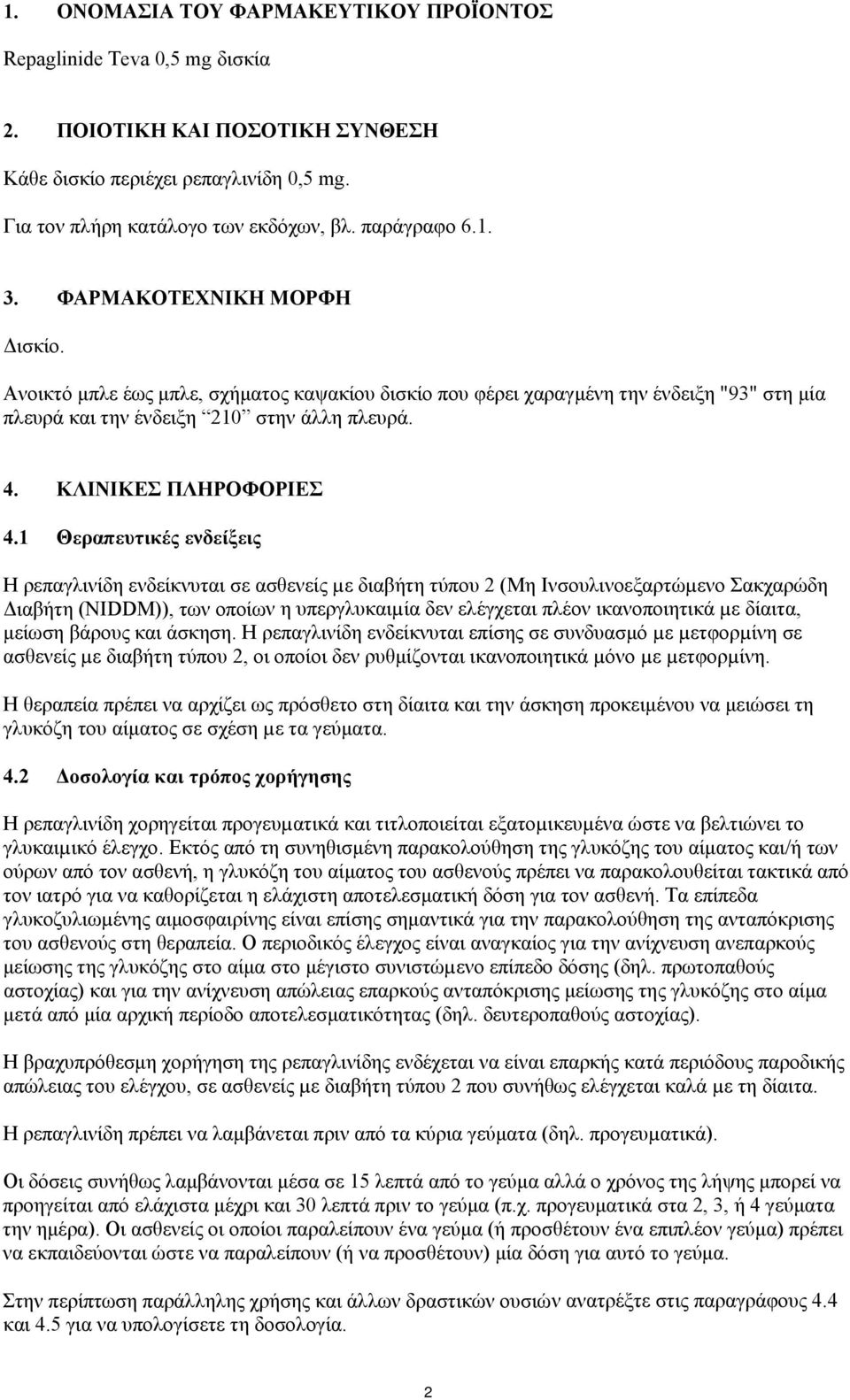 1 Θεραπευτικές ενδείξεις Η ρεπαγλινίδη ενδείκνυται σε ασθενείς µε διαβήτη τύπου 2 (Μη Ινσουλινοεξαρτώµενο Σακχαρώδη Διαβήτη (NIDDM)), των οποίων η υπεργλυκαιµία δεν ελέγχεται πλέον ικανοποιητικά µε