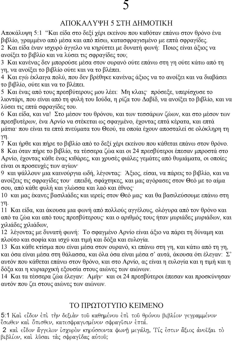 κάτω από τη γη, να ανοίξει το βιβλίο ούτε και να το βλέπει. 4 Και εγώ έκλαιγα πολύ, που δεν βρέθηκε κανένας άξιος να το ανοίξει και να διαβάσει το βιβλίο, ούτε και να το βλέπει.