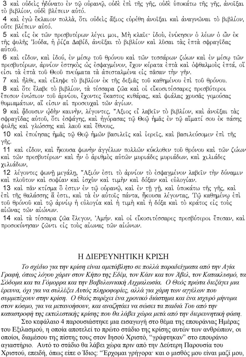 ( evni,khsen o` le,wn o` w'n evk th/j fulh/j VIou,da( h` r`i,za Dabi,d( avnoi/xai to. bibli,on kai. lu/sai ta.j e`pta. sfragi/daj auvtou/å 6 kai. ei=don( kai. ivdou,( evn me,sw tou/ qro,nou kai.