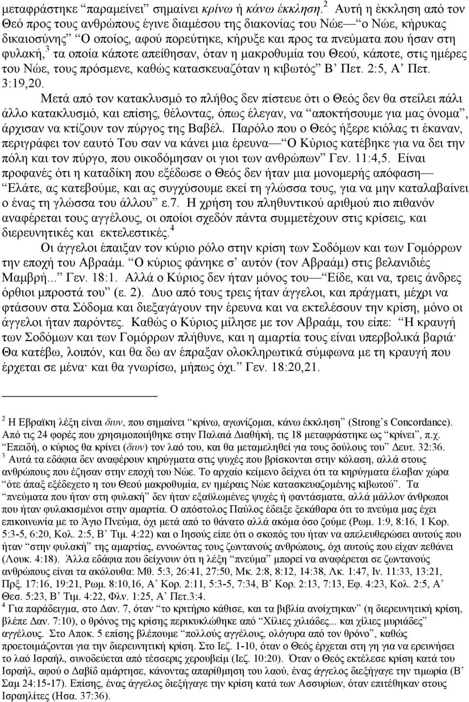 κάποτε απείθησαν, όταν η µακροθυµία του Θεού, κάποτε, στις ηµέρες του Νώε, τους πρόσµενε, καθώς κατασκευαζόταν η κιβωτός Β Πετ. 2:5, Α Πετ. 3:19,20.