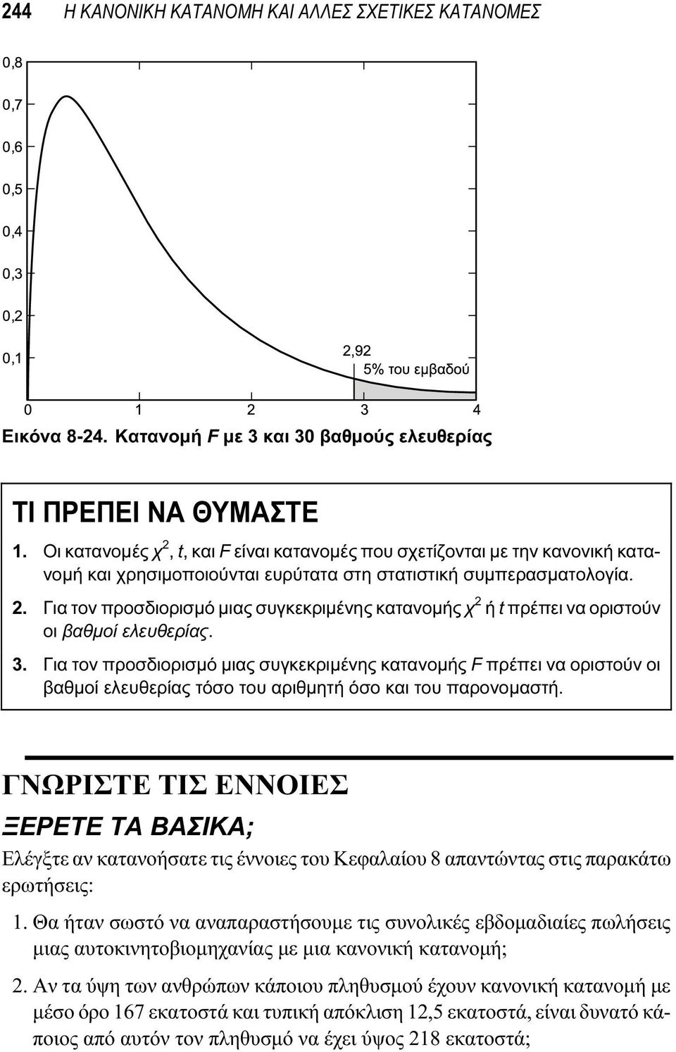 3. Για τον προσδιορισμό μιας συγκεκριμένης κατανομής F πρέπει να οριστούν οι βαθμοί ελευθερίας τόσο του αριθμητή όσο και του παρονομαστή.