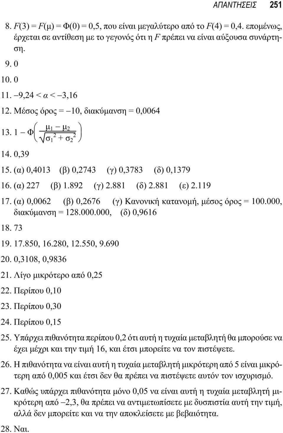 (α) 0,0062 (β) 0,2676 (γ) Κανονική κατανομή, μέσος όρος = 100.000, διακύμανση = 128.000.000, (δ) 0,9616 18. 73 19. 17.850, 16.280, 12.550, 9.690 20. 0,3108, 0,9836 21. Λίγο μικρότερο από 0,25 22.