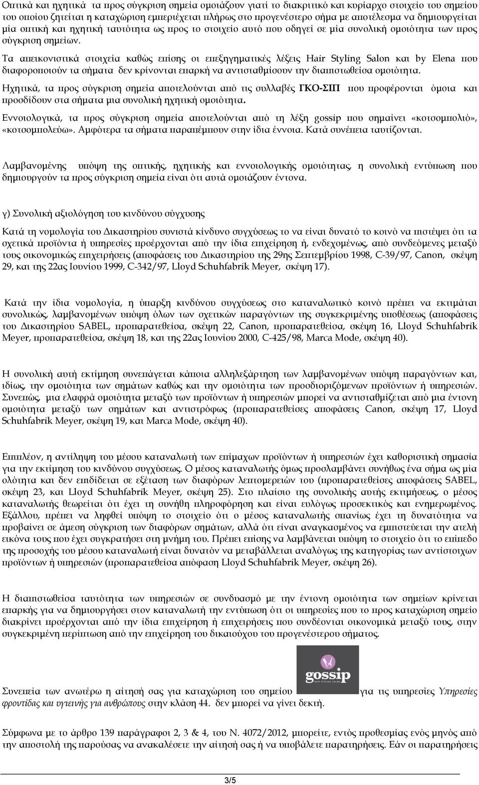 Τα απεικονιστικά στοιχεία καθώς επίσης οι επεξηγηματικές λέξεις Hair Styling Salon και by Elena που διαφοροποιούν τα σήματα δεν κρίνονται επαρκή να αντισταθμίσουν την διαπιστωθείσα ομοιότητα.