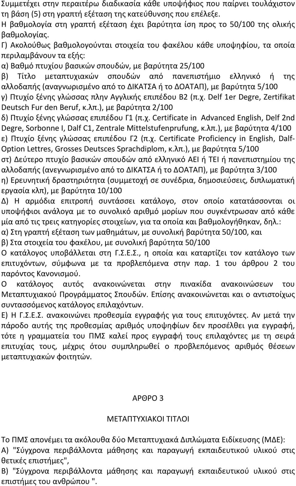 Γ) Ακολούθως βαθμολογούνται στοιχεία του φακέλου κάθε υποψηφίου, τα οποία περιλαμβάνουν τα εξής: α) Βαθμό πτυχίου βασικών σπουδών, με βαρύτητα 25/100 β) Τίτλο μεταπτυχιακών σπουδών από πανεπιστήμιο