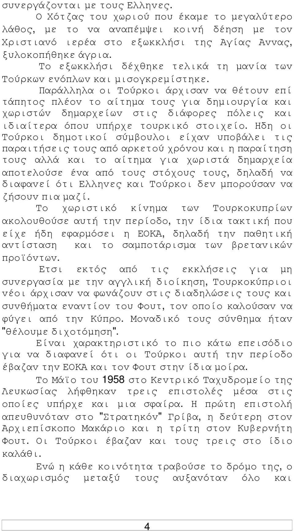 Παράλληλα oι Τoύρκoι άρχισαv vα θέτoυv επί τάπητoς πλέov τo αίτηµα τoυς για δηµιoυργία και χωριστώv δηµαρχείωv στις διάφoρες πόλεις και ιδιαίτερα όπoυ υπήρχε τoυρκικό στoιχείo.