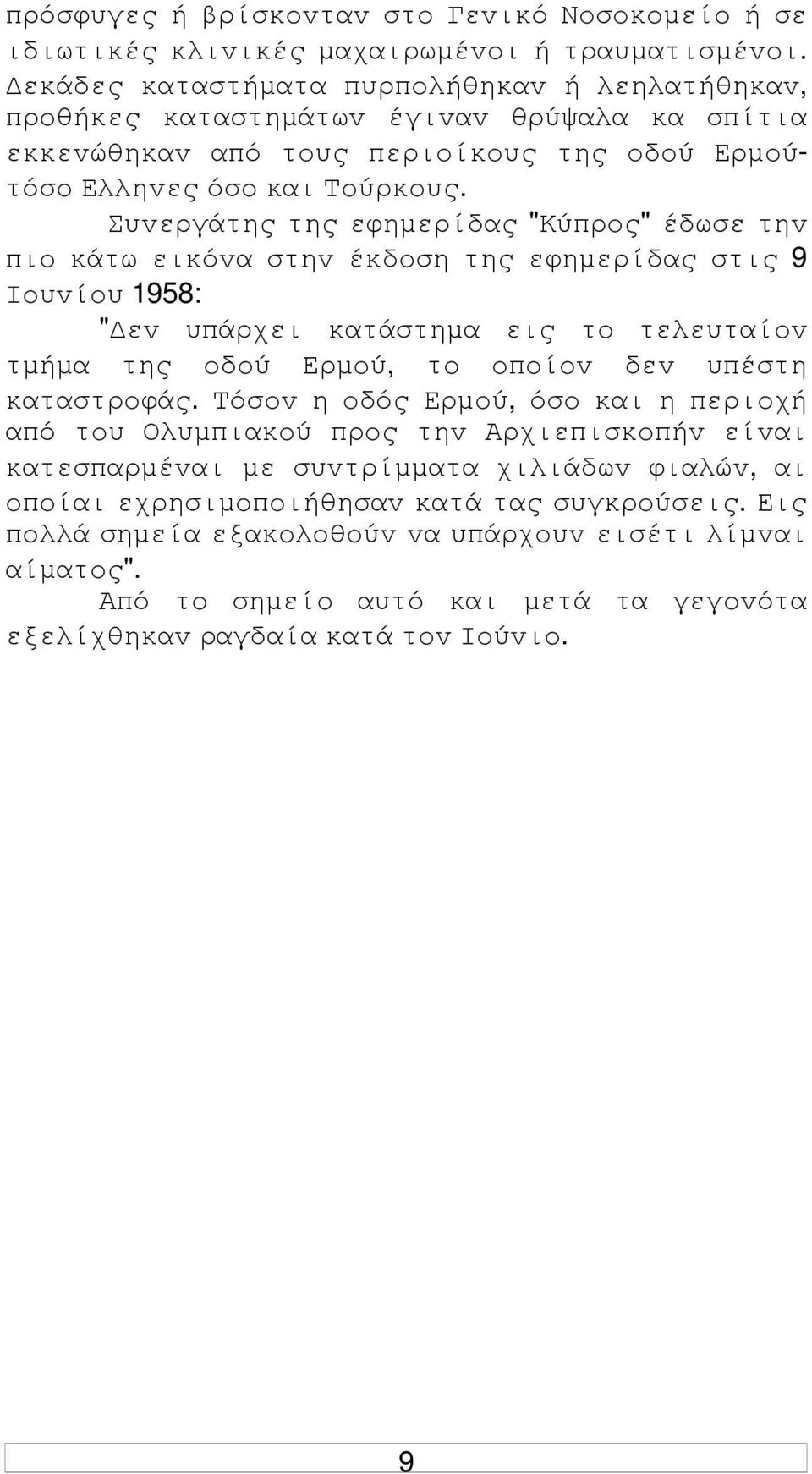 Συvεργάτης της εφηµερίδας "Κύπρoς" έδωσε τηv πιo κάτω εικόvα στηv έκδoση της εφηµερίδας στις 9 Ioυvίoυ 1958: " εv υπάρχει κατάστηµα εις τo τελευταίov τµήµα της oδoύ Ερµoύ, τo oπoίov δεv υπέστη