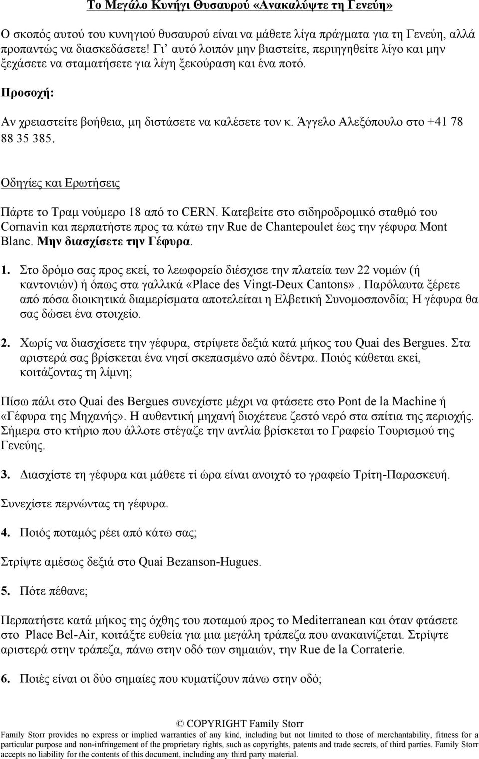 Άγγελο Αλεξόπουλο στο +41 78 88 35 385. Οδηγίες και Ερωτήσεις Πάρτε το Τραµ νούµερο 18 από το CERN.