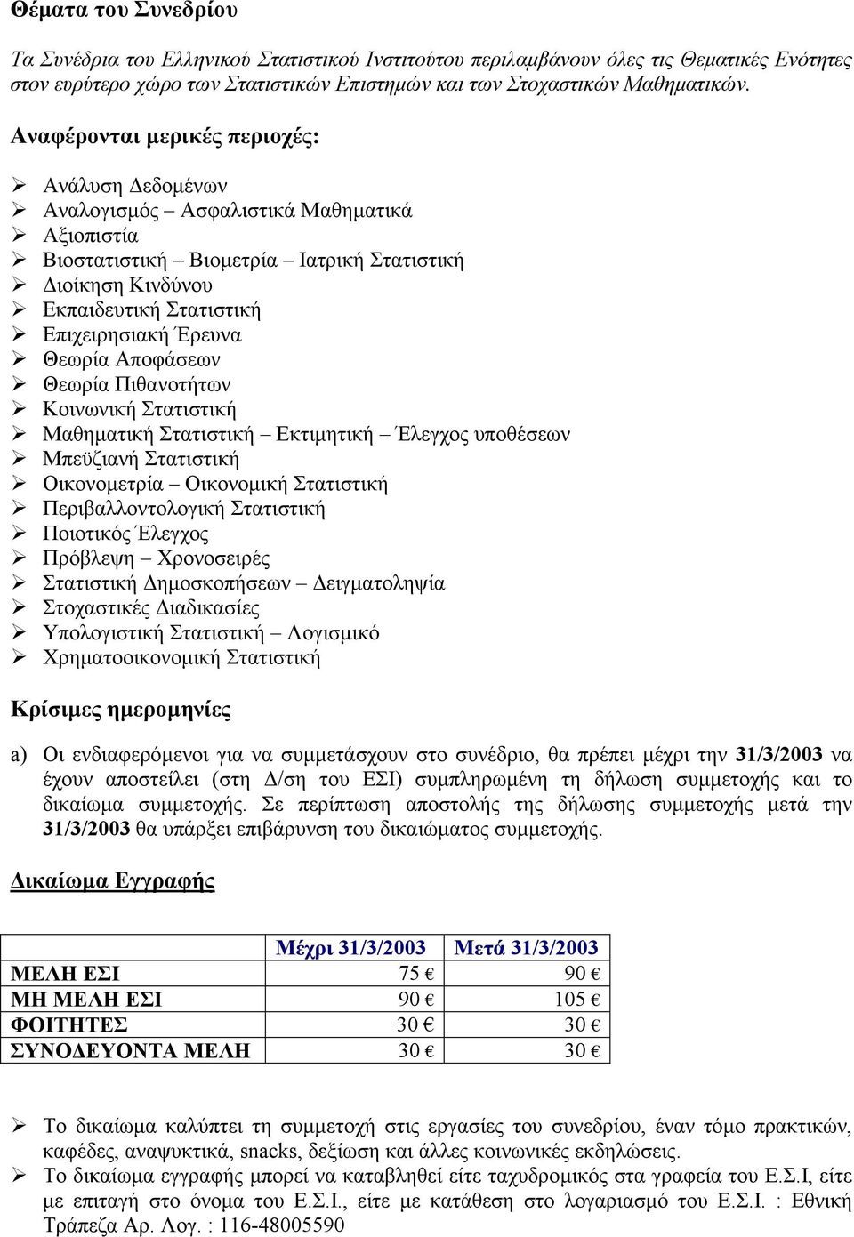 Θεωρία Αποφάσεων Θεωρία Πιθανοτήτων Κοινωνική Στατιστική Μαθηµατική Στατιστική Εκτιµητική Έλεγχος υποθέσεων Μπεϋζιανή Στατιστική Οικονοµετρία Οικονοµική Στατιστική Περιβαλλοντολογική Στατιστική