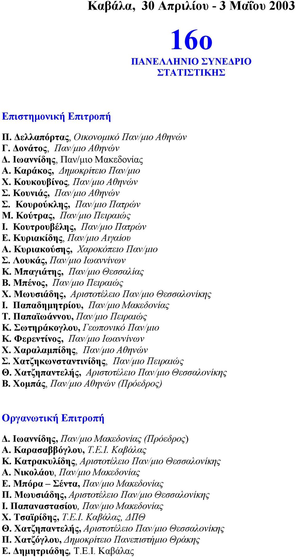 Κυριακίδης, Παν/µιο Αιγαίου Α. Κυριακούσης, Χαροκόπειο Παν/µιο Σ. Λουκάς, Παν/µιο Ιωαννίνων Κ. Μπαγιάτης, Παν/µιο Θεσσαλίας Β. Μπένος, Παν/µιο Πειραιώς Χ.