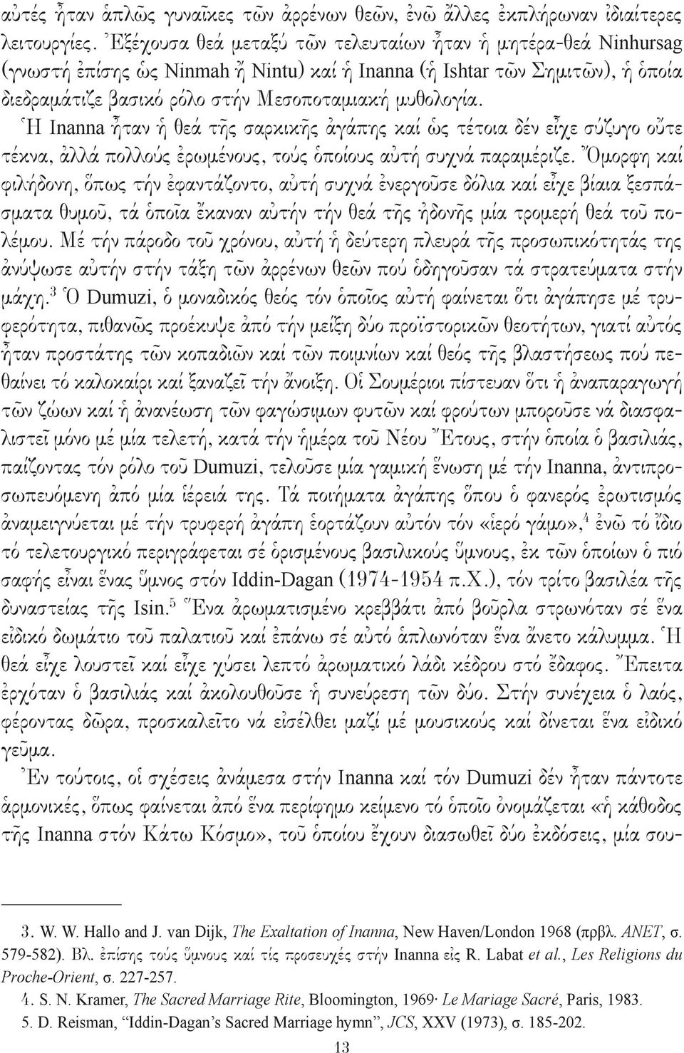 Ἡ Inanna ἦταν ἡ θεά τῆς σαρκικῆς ἀγάπης καί ὡς τέτοια δέν εἶχε σύζυγο οὔτε τέκνα, ἀλλά πολλούς ἐρωμένους, τούς ὁποίους αὐτή συχνά παραμέριζε.