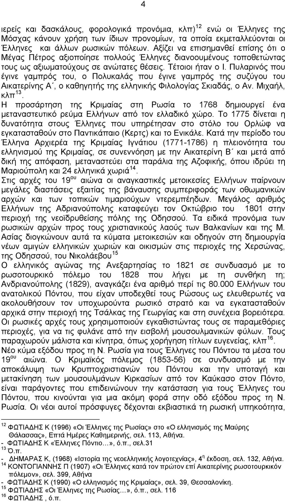 Πυλαρινός που έγινε γαμπρός του, ο Πολυκαλάς που έγινε γαμπρός της συζύγου του Αικατερίνης Α, ο καθηγητής της ελληνικής Φιλολογίας Σκιαδάς, ο Αν. Μιχαήλ, κλπ 13.