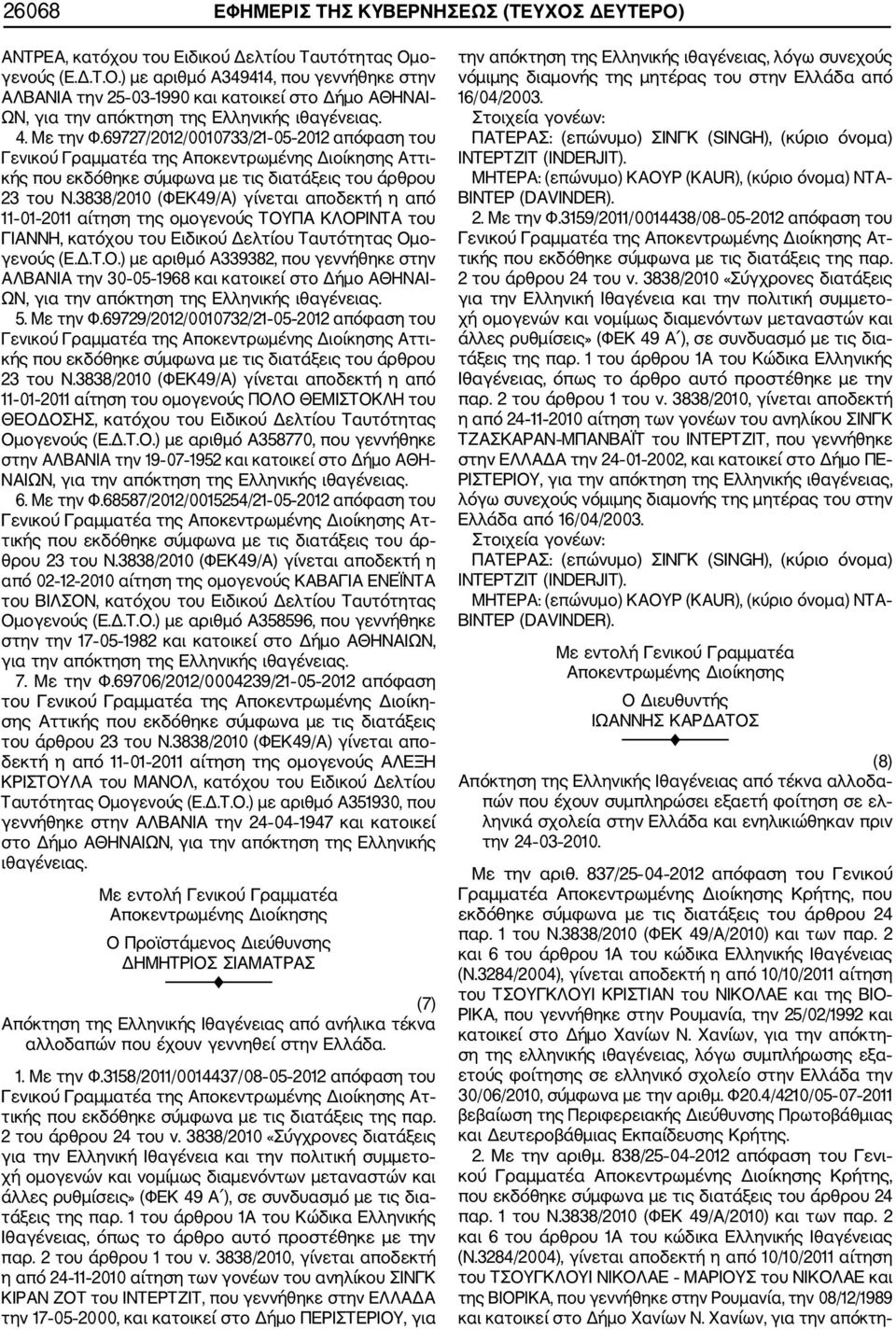 ΠΑ ΚΛΟΡΙΝΤΑ του ΓΙΑΝΝΗ, κατόχου του Ειδικού Δελτίου Ταυτότητας Ομο γενούς (Ε.Δ.Τ.Ο.) με αριθμό Α339382, που γεννήθηκε στην ΑΛΒΑΝΙΑ την 30 05 1968 και κατοικεί στο Δήμο ΑΘΗΝΑΙ ΩΝ, για την απόκτηση της Ελληνικής 5.